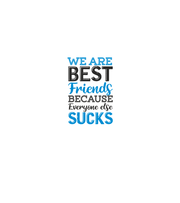 We Are best friends because everyone else sucks model alb pe tricou