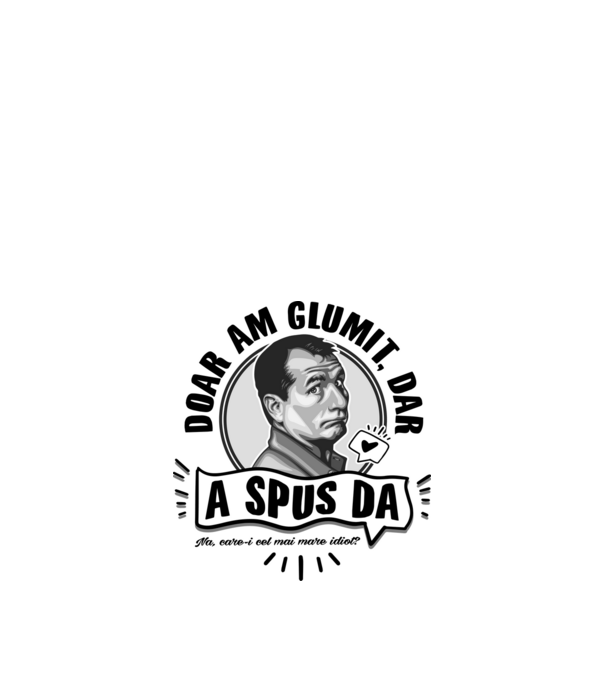 doar am glumit, dar - a spus da - na, care-i cel mai mare idiot model alb pe tricou