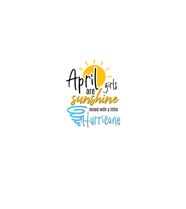 April Girls are Sunshine mixed with a little Hurricane model alb pe tricou