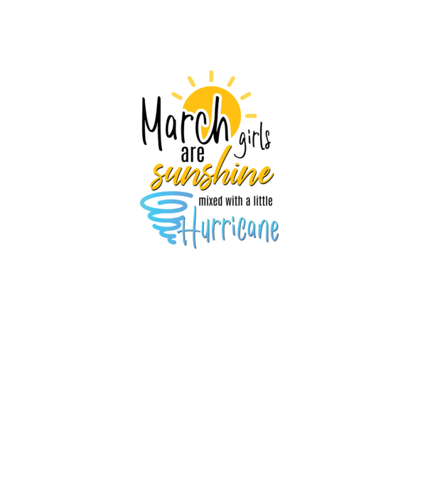 March Girls are Sunshine mixed with a little Hurricane model alb pe tricou