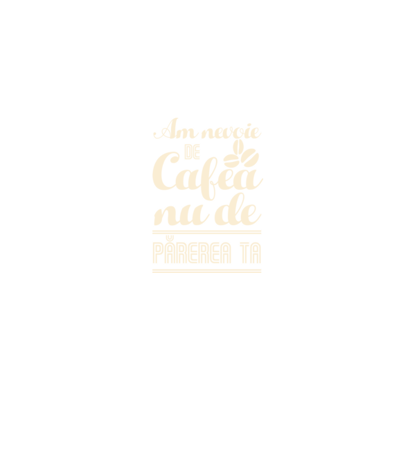am nevoie de cafea, nu de părerea ta model negru pe tricou