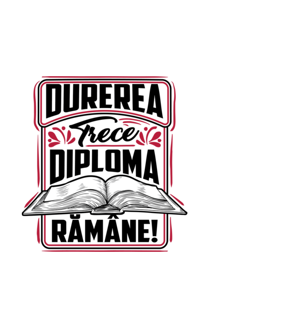 Durerea trece_diploma rămâne  model alb pe tricou