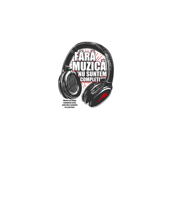 Fără muzică nu suntem compleți - Muzica ne atinge emoțional acolo, unde doar cuvintele nu o pot face. model alb pe tricou
