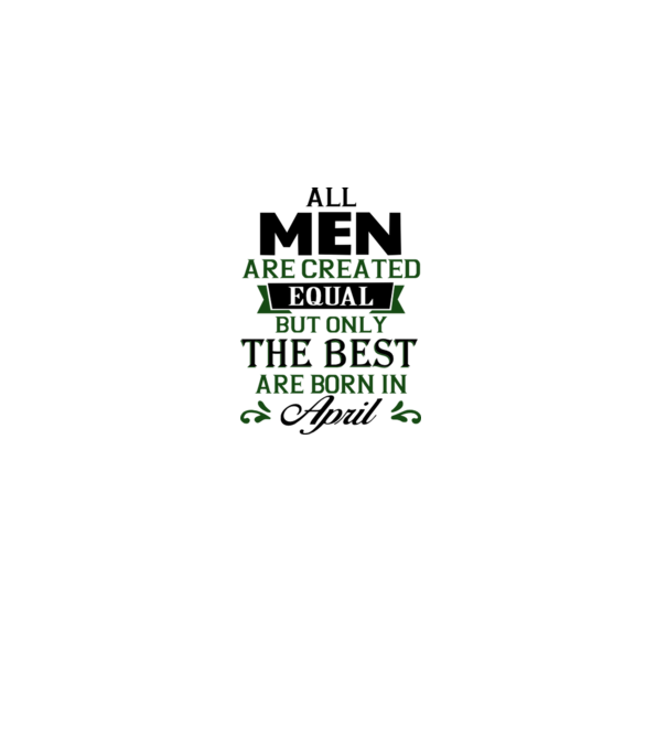 All men created equal but only the beat are born in april model alb pe tricou