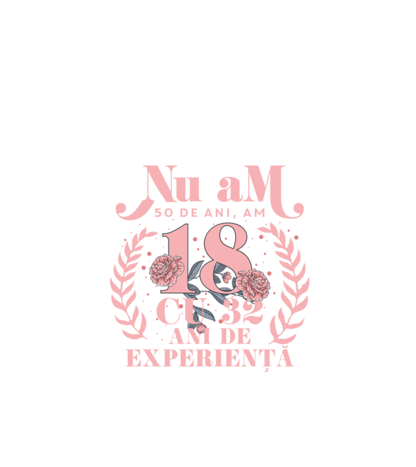Nu am 50 de ani, am 18 cu 32 ani de experiență model negru pe tricou