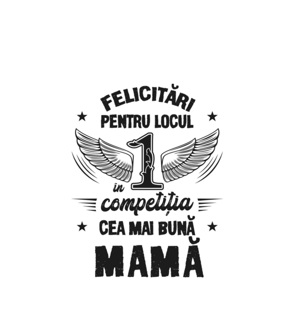 Felicitări pentru locul 1 în competiția Cea mai bună mamă! model alb pe tricou