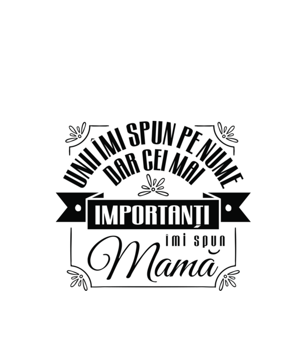 Unii îmi spun pe nume, dar cei mai importanți îmi spun mamă model alb pe tricou