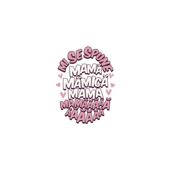 mi se spune: mamă, mămică, mama, mamăăăăăă model alb pe tricou
