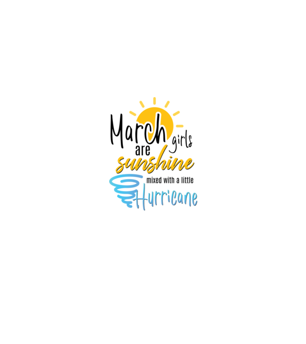 March Girls are Sunshine mixed with a little Hurricane model alb pe tricou