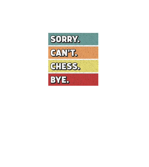 Sorry Cant Chess Bye model turcoaz pe tricou