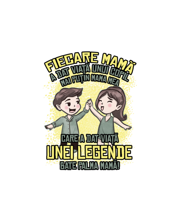 Fiecare mamă a dat viață unui copil, mai puțin mama mea, care a dat viață unei legende. Bate palma mamă! model alb pe tricou