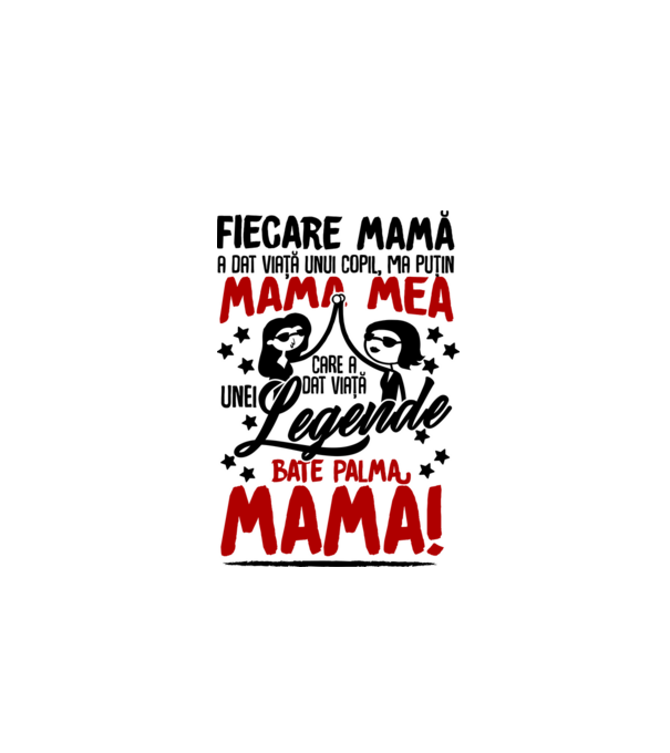 fiecare mamă a dat viață unui copil, mai puțin mama mea, care a dat viață unei legende. Bate palma mamă! model alb pe tricou