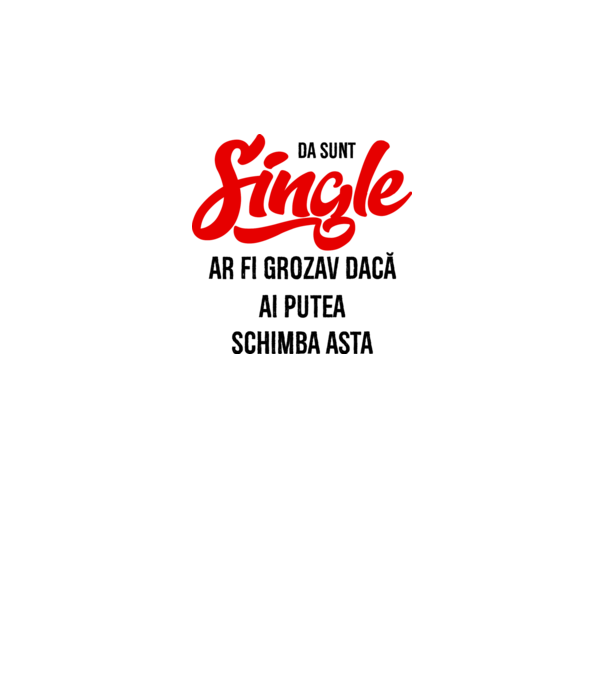 da, sunt single, ar fi grozav dacă ai putea schimba asta model alb pe tricou