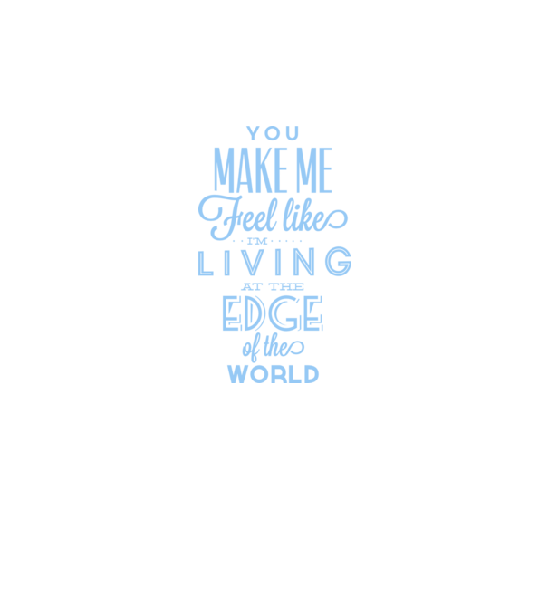 You make me feel like living at the edge of the world model alb pe tricou