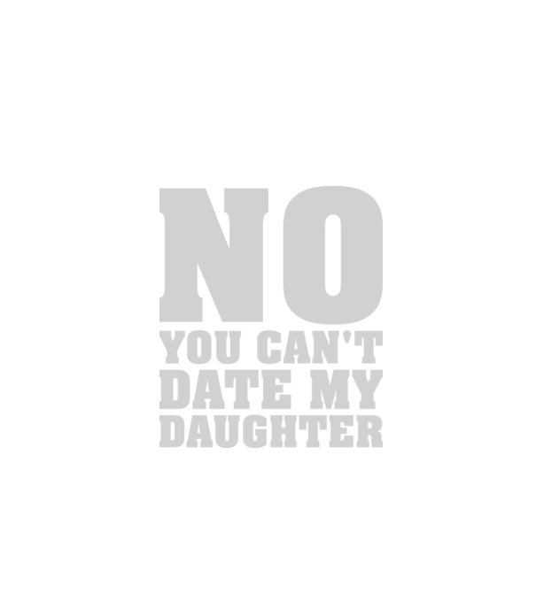 No you cant date my daughter model negru pe tricou
