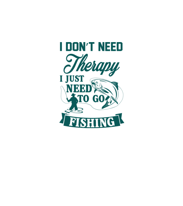 'I don''t need a therapy...i just need to go fishing' model alb pe tricou