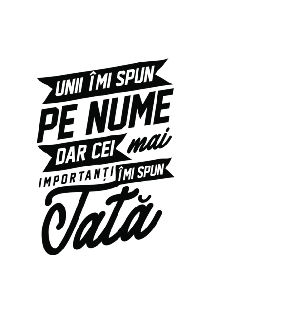 Unii îmi spun pe nume, dar cei mai importanți îmi spun tată model negru pe tricou