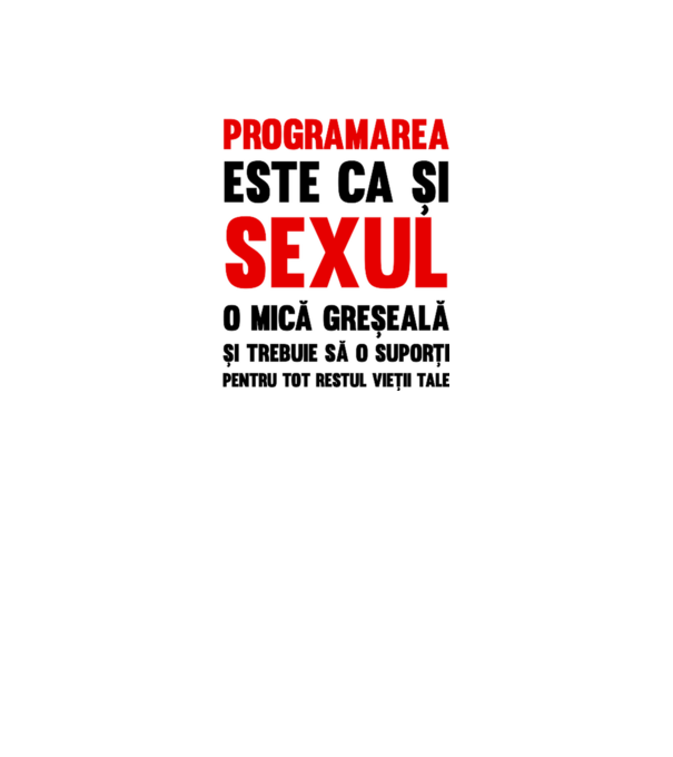 programarea este ca și sexul, o mică greșeală și trebuie să o suporți pentru tot restul vieții tale model alb pe tricou