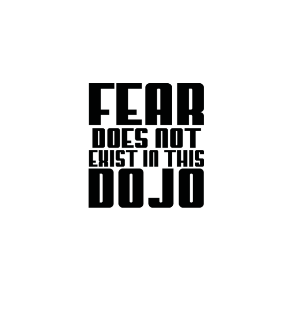 fear doesnt exist in this dojo model alb pe tricou