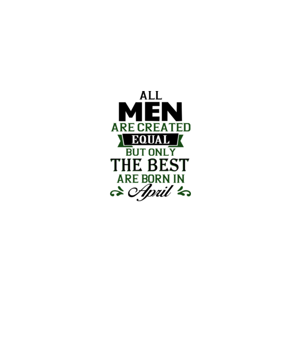 All men created equal but only the beat are born in april model gri pe tricou