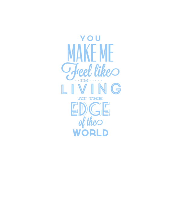 You make me feel like living at the edge of the world model alb pe tricou