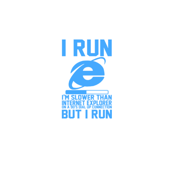 'I run, I''m slower that internet explorer but i run' model alb pe tricou