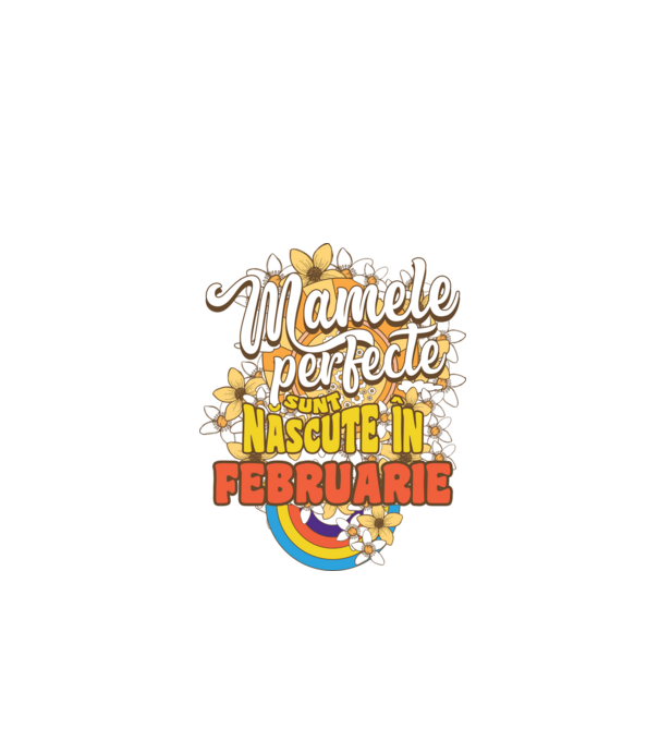 Mamele perfecte sunt născute în februarie. model alb pe tricou