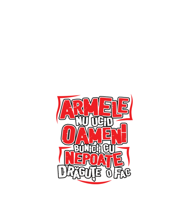 Armele nu ucid oameni, bunicii cu nepoate drăguțe o fac model alb pe tricou