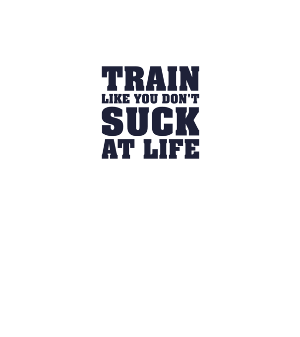 Train like you dont suck at life model nisipiu pe tricou