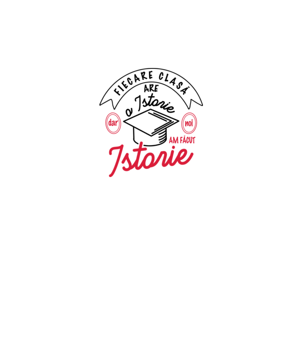 Fiecare clasă - are - o istorie - Dar noi - am făcut - Istorie! model alb pe tricou