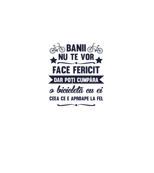 Banii nu te vor face fericit, dar poți cumpăra o bicicletă cu ei, ceea ce e aproape la fel model gri pe tricou