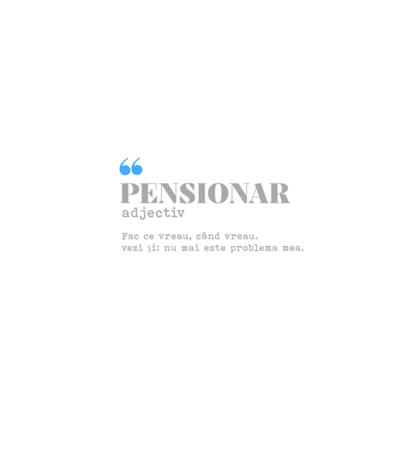 pensionar. adjectiv: fac ce vreau, când vreau. vezi și: nu mai este problema mea. model alb pe tricou