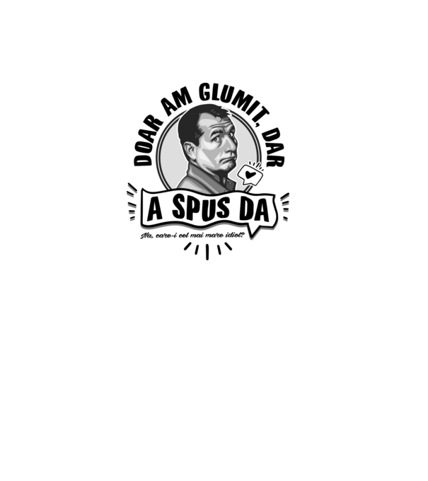 doar am glumit, dar - a spus da - na, care-i cel mai mare idiot model alb pe tricou