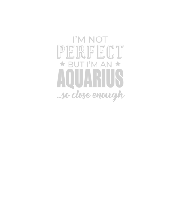 Not perfect, but AQUARIUS model negru pe tricou