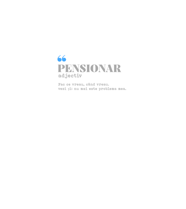 pensionar. adjectiv: fac ce vreau, când vreau. vezi și: nu mai este problema mea. model alb pe tricou