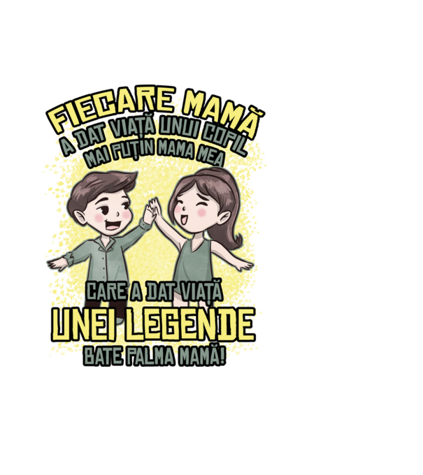 Fiecare mamă a dat viață unui copil, mai puțin mama mea, care a dat viață unei legende. Bate palma mamă! model negru pe tricou