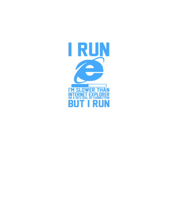 'I run, I''m slower that internet explorer but i run' model alb pe tricou