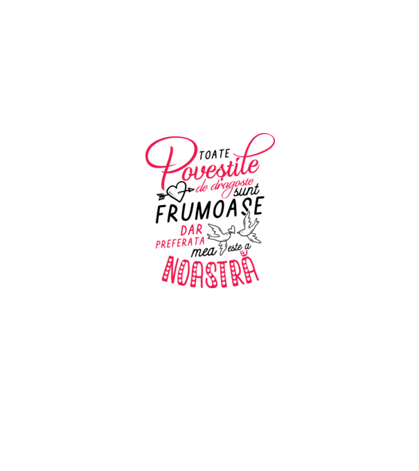 Toate poveștile de dragoste sunt frumoase, dar preferata mea este a noastră model alb pe tricou