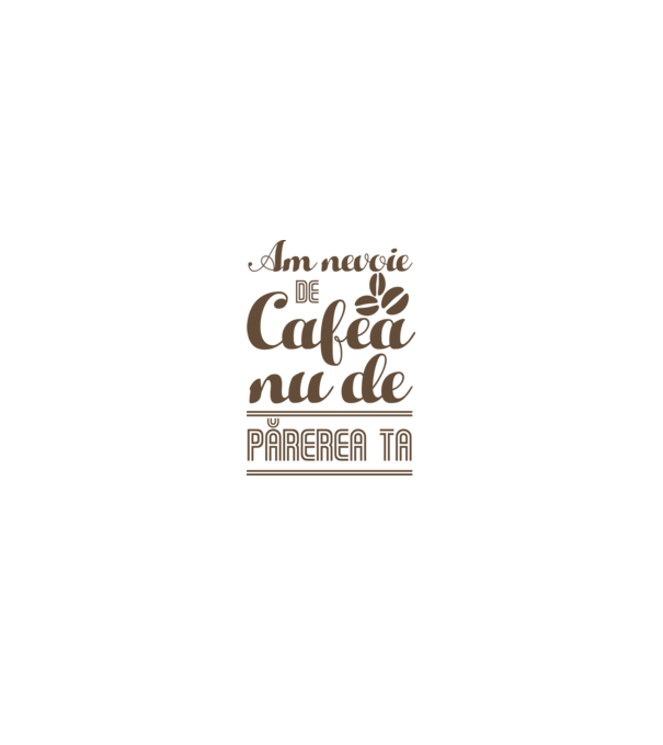 am nevoie de cafea, nu de părerea ta model alb pe tricou