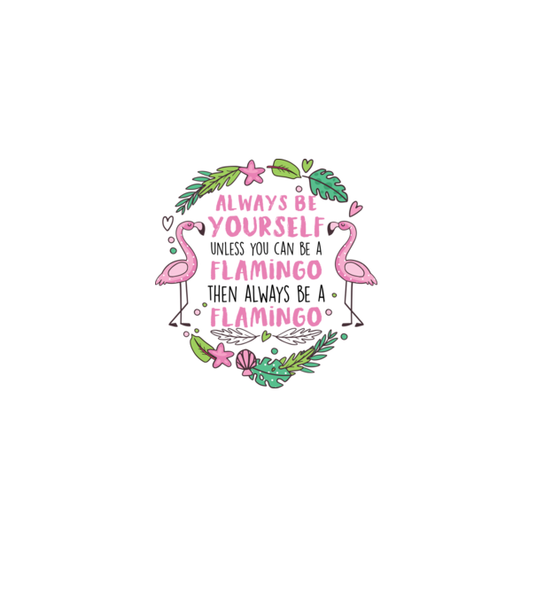 Always be yourself, unless you can be a flamingo model alb pe tricou