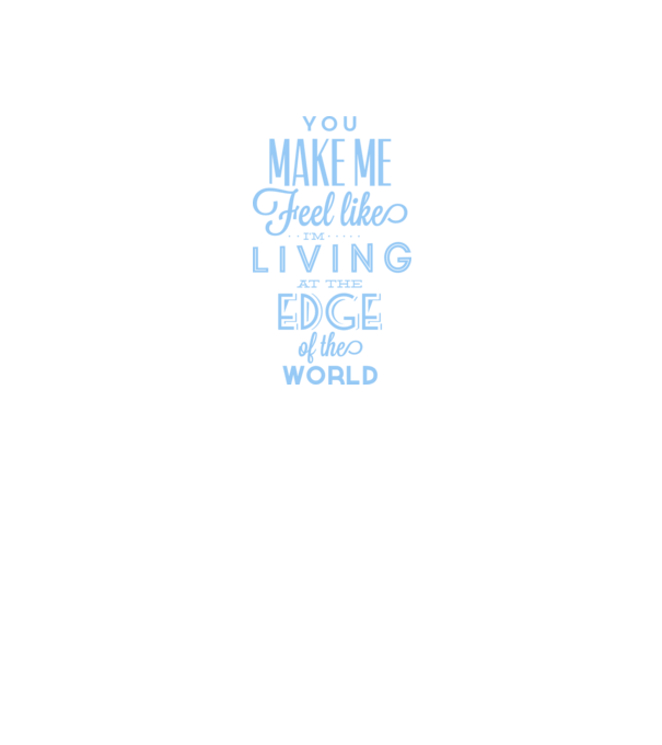 You make me feel like living at the edge of the world model alb pe tricou