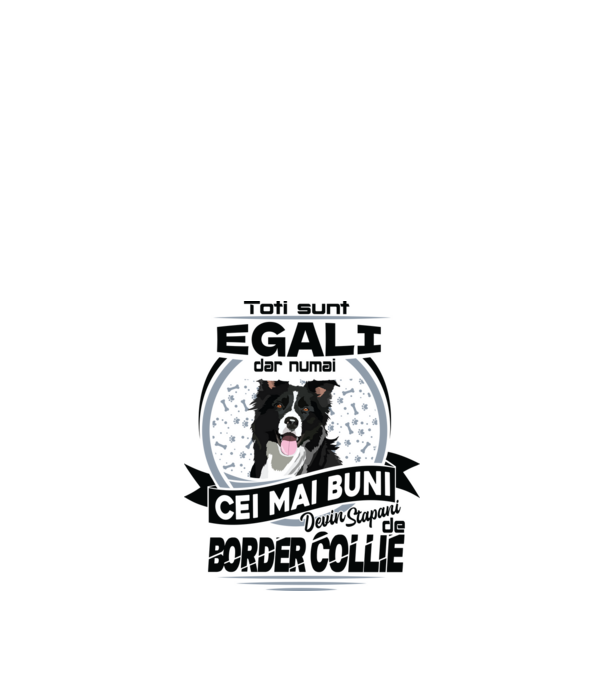 Toți sunt egali, dar numai cei mai buni devin stăpâni de border collie model alb pe tricou