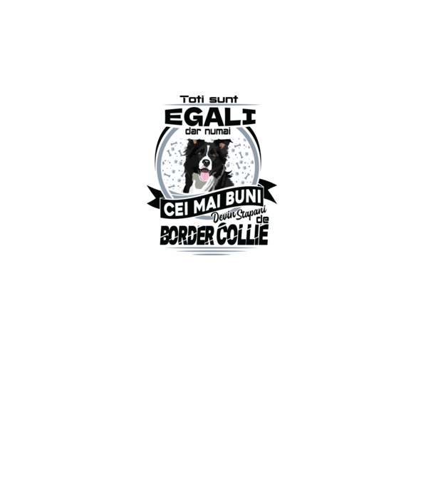 Toți sunt egali, dar numai cei mai buni devin stăpâni de border collie model alb pe tricou