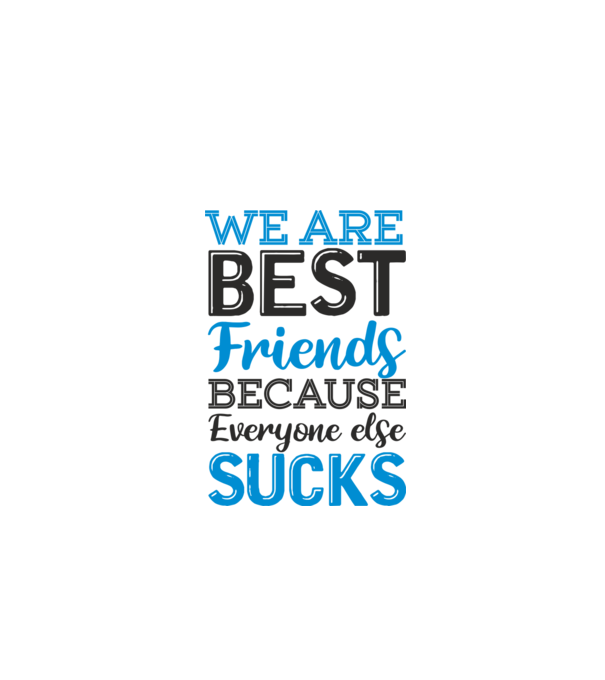 We Are best friends because everyone else sucks model alb pe tricou