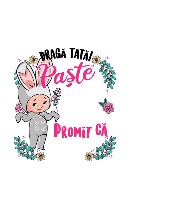 Dragă tată! De acest Paște am rămas în burtica mamei mele, dar promit că anul viitor o să-l petrec în brațele voastre! model alb pe tricou