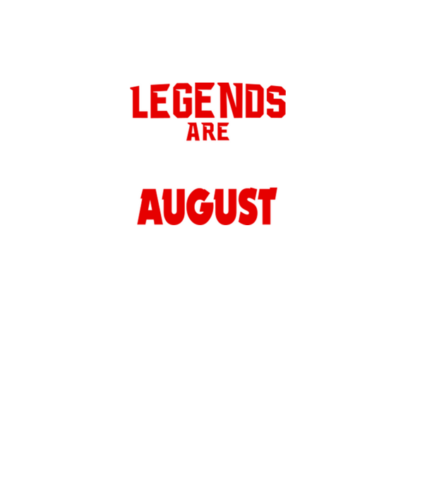 Legends are born in August model negru pe tricou