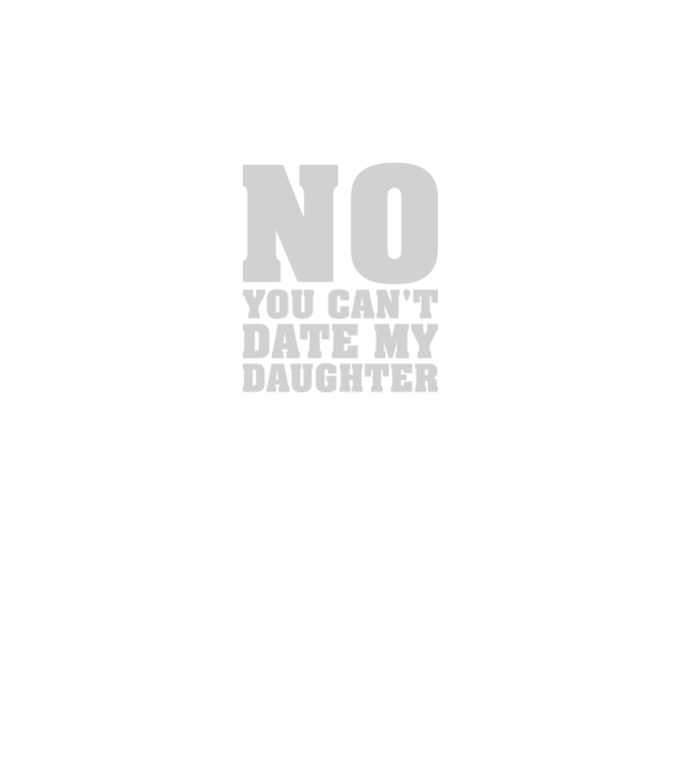 No you cant date my daughter model negru pe tricou