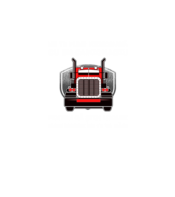 nu te pune niciodată cu un camionagiu, pentru că știm locuri unde nimeni nu te va găsi model negru pe tricou