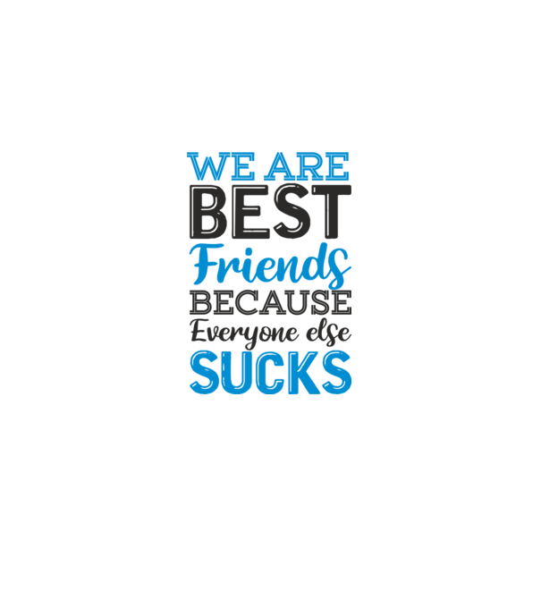 We Are best friends because everyone else sucks model alb pe tricou