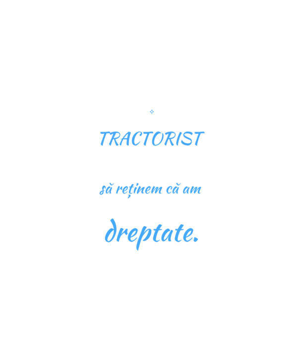 sunt TRACTORIST, pentru a economisi timp, să reținem că am întotdeauna dreptate model negru pe tricou